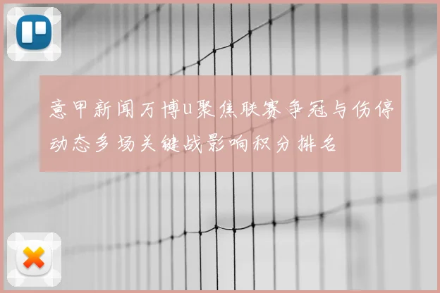 意甲新闻万博u聚焦联赛争冠与伤停动态多场关键战影响积分排名