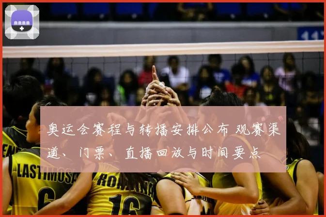 奥运会赛程与转播安排公布 观赛渠道、门票、直播回放与时间要点