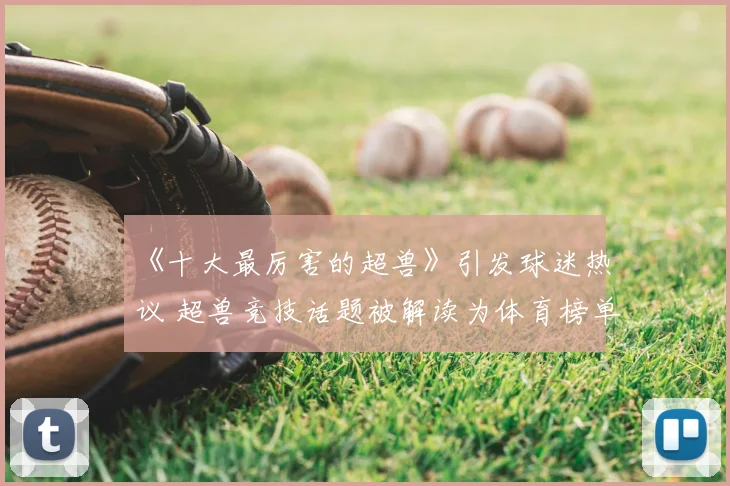 《十大最厉害的超兽》引发球迷热议 超兽竞技话题被解读为体育榜单新看点