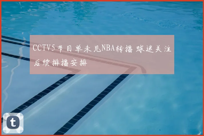 CCTV5节目单未见NBA转播 球迷关注后续排播安排