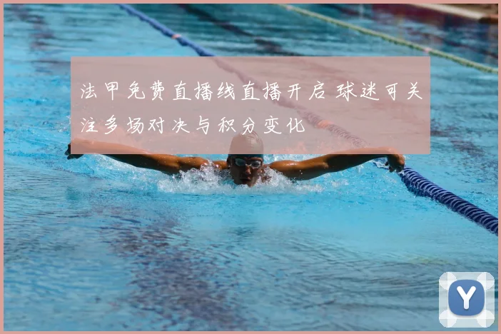 法甲免费直播线直播开启 球迷可关注多场对决与积分变化