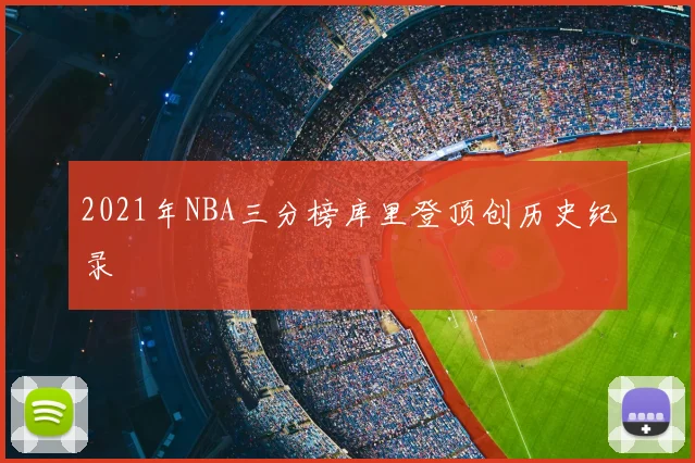 2021年NBA三分榜库里登顶创历史纪录