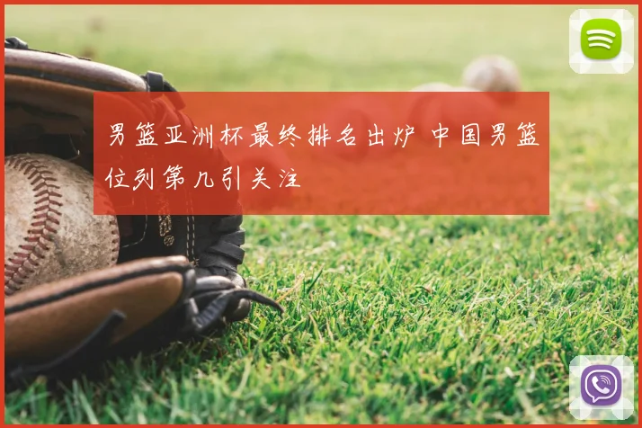 男篮亚洲杯最终排名出炉 中国男篮位列第几引关注