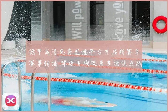 德甲高清免费直播平台开启新赛季赛事转播 球迷可线观看多场焦点战